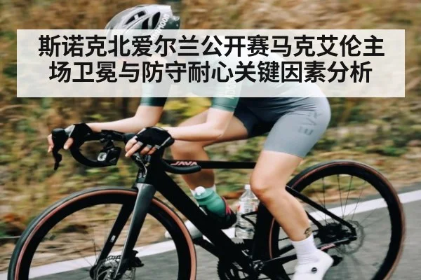 斯诺克北爱尔兰公开赛马克艾伦主场卫冕与防守耐心关键因素分析